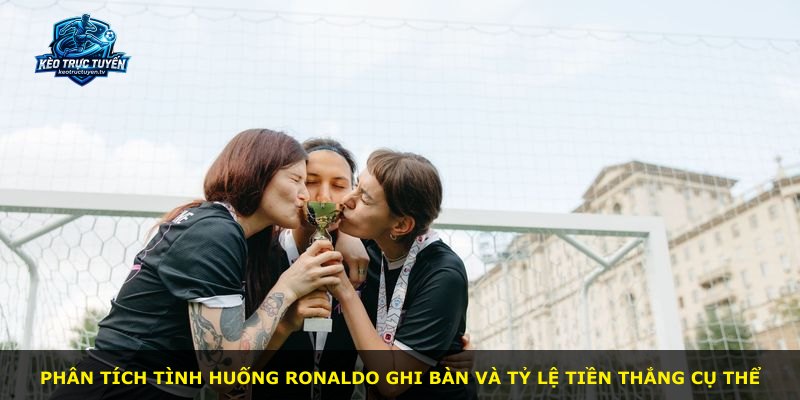 Phân tích tình huống Ronaldo ghi bàn và tỷ lệ tiền thắng cụ thể