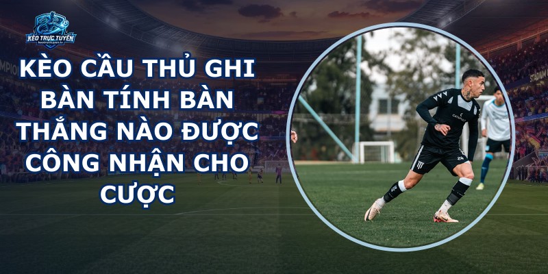 Kèo Cầu Thủ Ghi Bàn