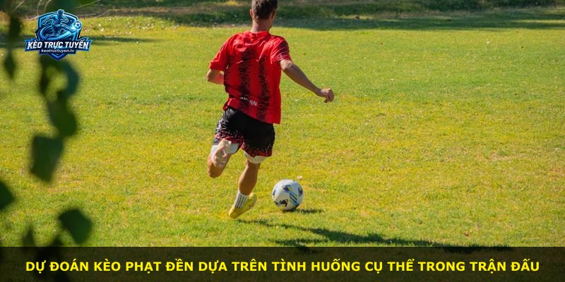 Dự đoán kèo phạt đền dựa trên tình huống cụ thể trong trận đấu