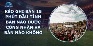 Kèo Ghi Bàn 15 Phút Đầu