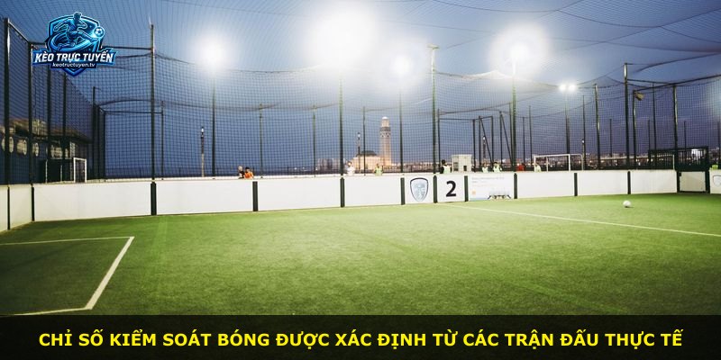 Chỉ số kiểm soát bóng được xác định từ các trận đấu thực tế