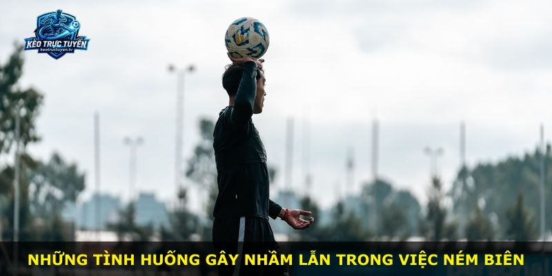 Những tình huống gây nhầm lẫn trong việc ném biên