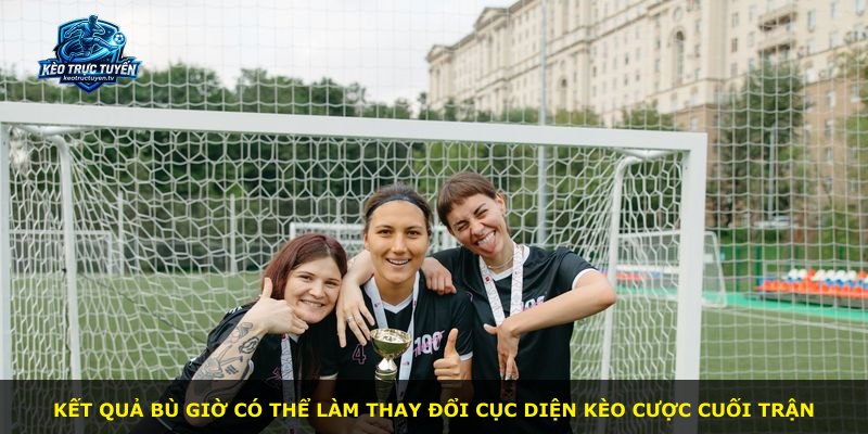 Kết quả bù giờ có thể làm thay đổi cục diện kèo cược cuối trận