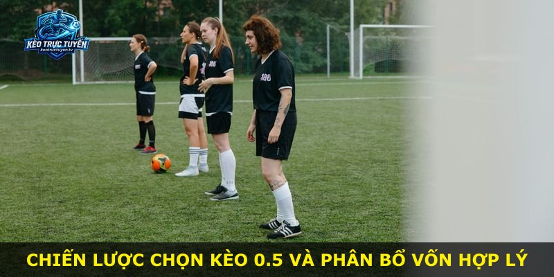 Chiến lược chọn kèo 0.5 và phân bổ vốn hợp lý
