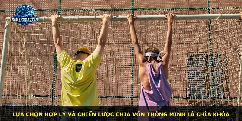 Lựa chọn hợp lý và chiến lược chia vốn thông minh là chìa khóa