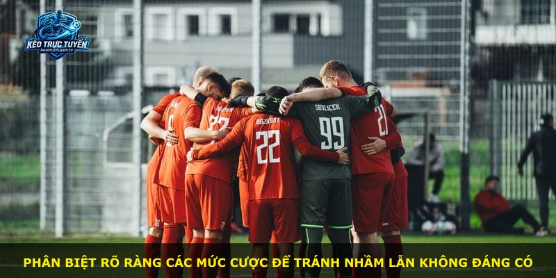 Phân biệt rõ ràng các mức cược để tránh nhầm lẫn không đáng có
