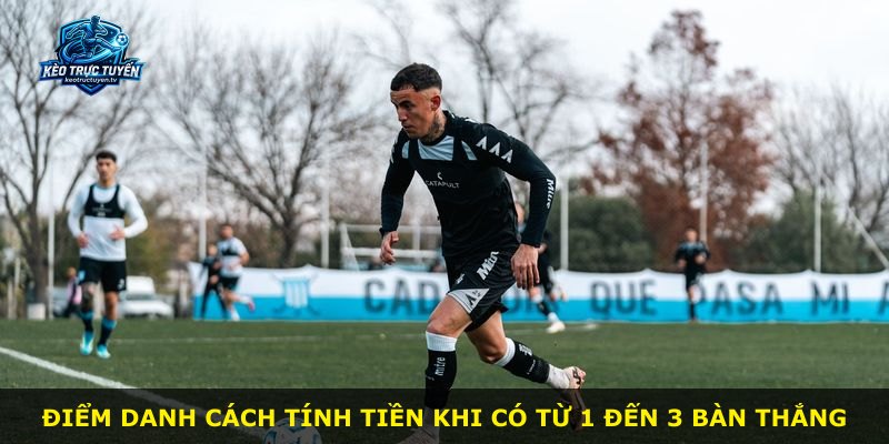 Điểm danh cách tính tiền khi có từ 1 đến 3 bàn thắng